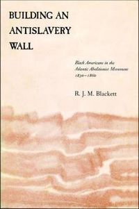 Cover image for Building an Antislavery Wall: Black Americans in the Atlantic Abolitionist Movement, 1830-1860