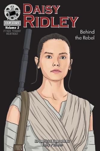 Daisy Ridley: Behind the Rebel: FilmStars Volume 2