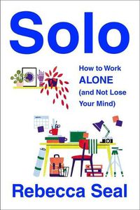 Cover image for Solo: How to Work Alone (and Not Lose Your Mind)