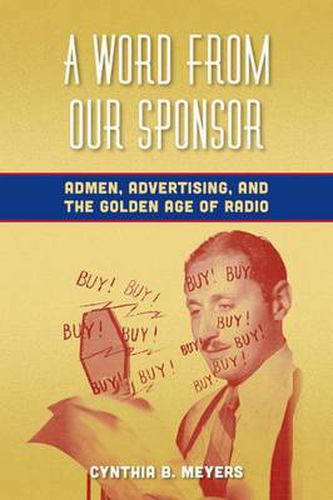 Cover image for A Word from Our Sponsor: Admen, Advertising, and the Golden Age of Radio