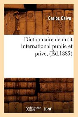 Cover image for Dictionnaire de Droit International Public Et Prive, (Ed.1885)