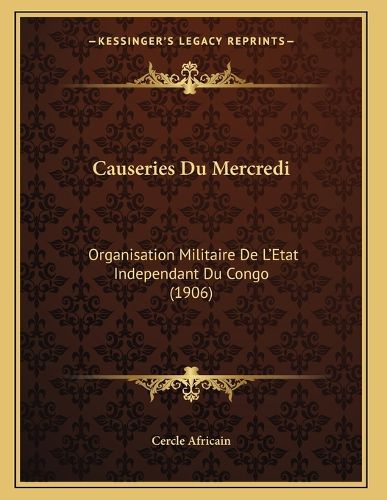 Cover image for Causeries Du Mercredi: Organisation Militaire de L'Etat Independant Du Congo (1906)