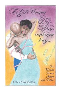 Cover image for The Gift Women Give -A-Way and Men Buy