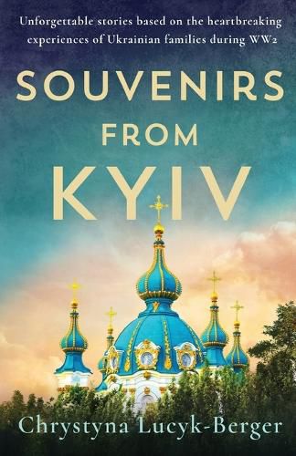 Cover image for Souvenirs from Kyiv: Unforgettable stories based on the heartbreaking experiences of Ukrainian families during WW2