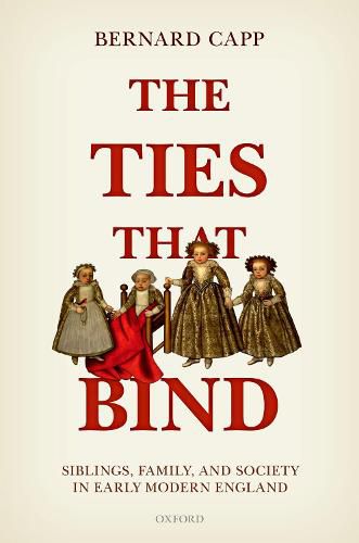 Cover image for The Ties That Bind: Siblings, Family, and Society in Early Modern England