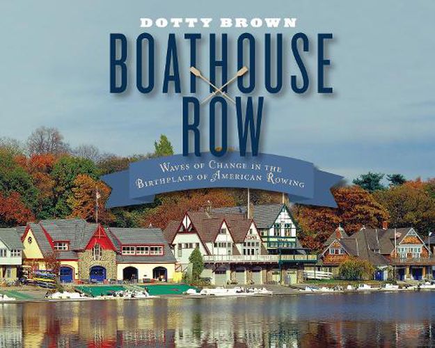 Cover image for Boathouse Row: Waves of Change in the Birthplace of American Rowing