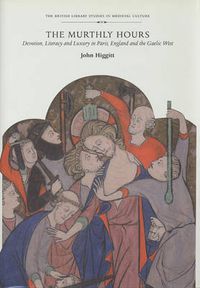 Cover image for The Murthly Hours: Devotion, Literacy, and Luxury in Paris, England, and the Gaelic West