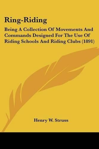 Cover image for Ring-Riding: Being a Collection of Movements and Commands Designed for the Use of Riding Schools and Riding Clubs (1891)