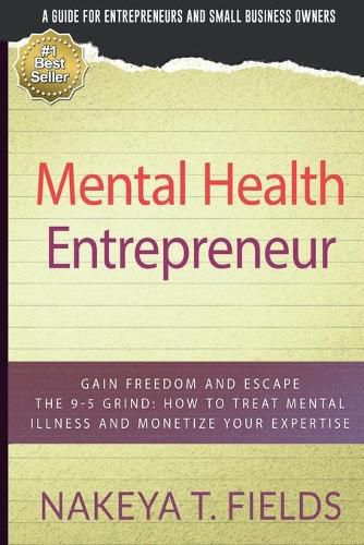 Cover image for Mental Health Entrepreneur: Gain Freedom and Escape The 9-5 Grind: How To Treat Mental Illness and Monetize Your Expertise