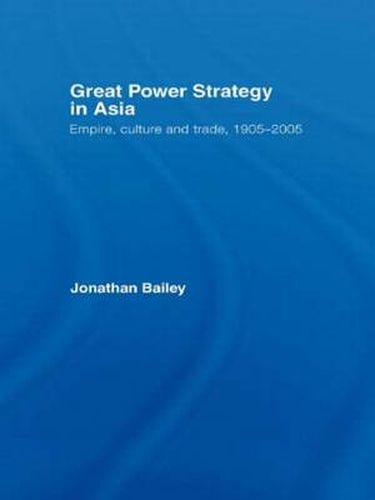 Cover image for Great Power Strategy in Asia: Empire, Culture and Trade, 1905-2005