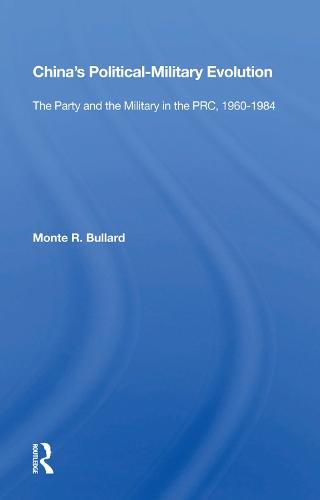 Cover image for China's Political-Military Evolution: The Party and the Military in the PRC, 1960-1984