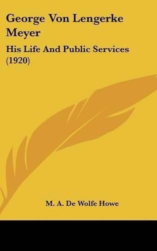 George Von Lengerke Meyer: His Life and Public Services (1920)