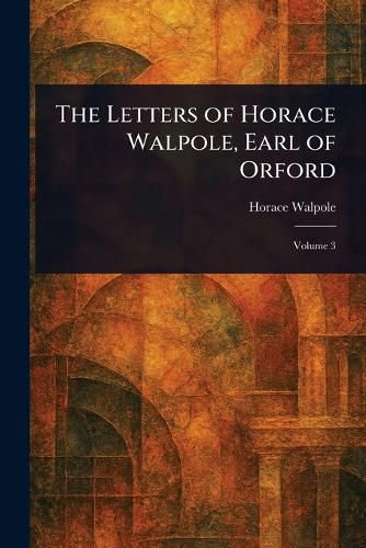 Cover image for The Letters of Horace Walpole, Earl of Orford