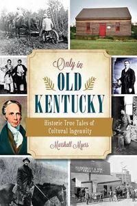 Cover image for Only in Old Kentucky: Historic True Tales of Cultural Ingenuity