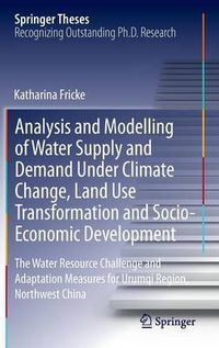 Cover image for Analysis and Modelling of Water Supply and Demand Under Climate Change, Land Use Transformation and Socio-Economic Development: The Water Resource Challenge and Adaptation Measures for Urumqi Region, Northwest China