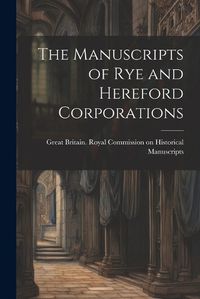 Cover image for The Manuscripts of Rye and Hereford Corporations