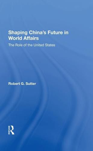 Shaping China's Future in World Affairs: The Role of the United States