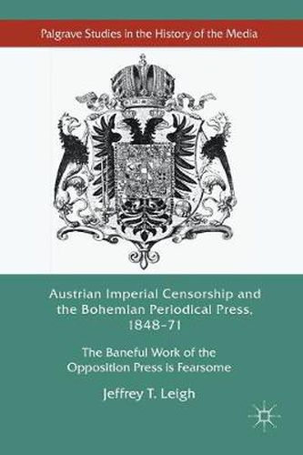 Austrian Imperial Censorship and the Bohemian Periodical Press, 1848-71: The Baneful Work of the Opposition Press is Fearsome