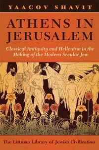 Cover image for Athens in Jerusalem: Classical Antiquity and Hellenism in the Making of the Modern Secular Jew