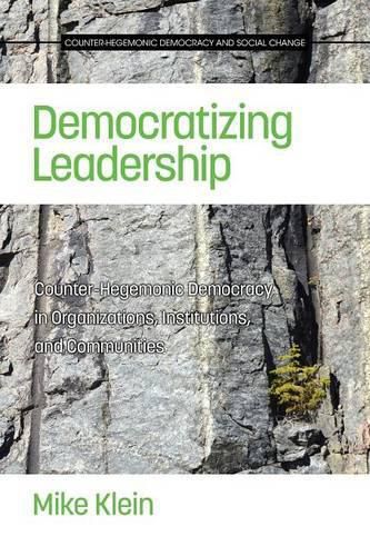 Democratizing Leadership: Counter-hegemonic Democracy in Organizations, Institutions, and Communities