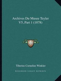 Cover image for Archives Du Musee Teyler V5, Part 1 (1878)