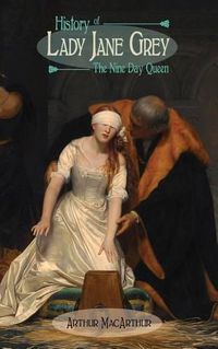 Cover image for History of Lady Jane Grey: The Nine Day Queen