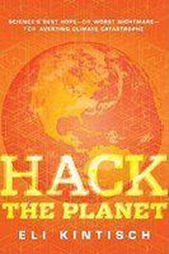 Cover image for Hack the Planet: Science's Best Hope - or Worst Nightmare - for Averting Climate Catastrophe