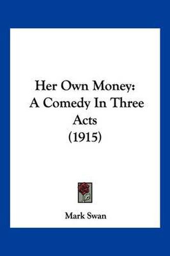 Cover image for Her Own Money: A Comedy in Three Acts (1915)