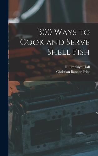 Cover image for 300 Ways to Cook and Serve Shell Fish