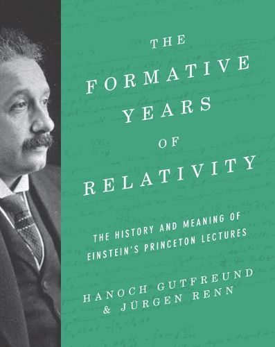 The Formative Years of Relativity: The History and Meaning of Einstein's Princeton Lectures