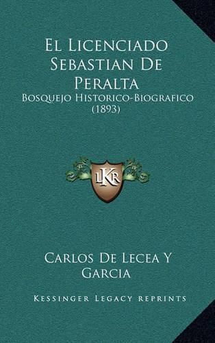 Cover image for El Licenciado Sebastian de Peralta: Bosquejo Historico-Biografico (1893)