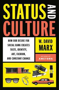 Cover image for Status And Culture: How Our Desire for Social Rank Creates Taste, Identity, Art, Fashion, and Constant Change