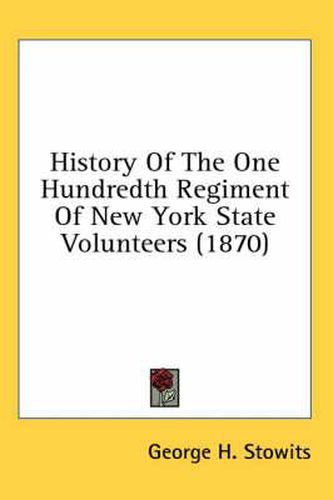 Cover image for History Of The One Hundredth Regiment Of New York State Volunteers (1870)