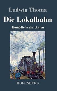 Cover image for Die Lokalbahn: Komoedie in drei Akten