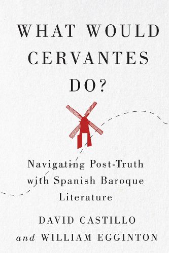 Cover image for What Would Cervantes Do?: Navigating Post-Truth with Spanish Baroque Literature