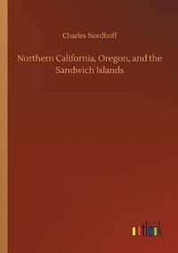 Cover image for Northern California, Oregon, and the Sandwich Islands