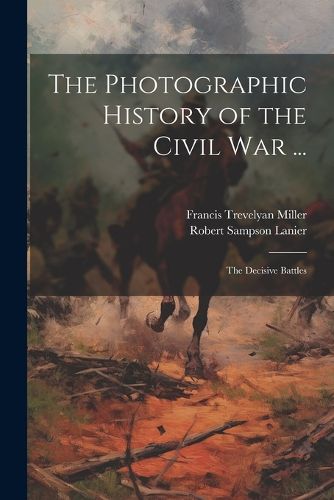 The Photographic History of the Civil War ...