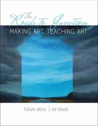 Cover image for The Roads to Junction: Making Art, Teaching Art