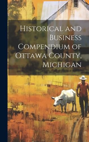 Cover image for Historical and Business Compendium of Ottawa County, Michigan