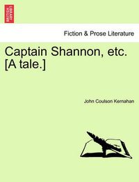 Cover image for Captain Shannon, Etc. [A Tale.]