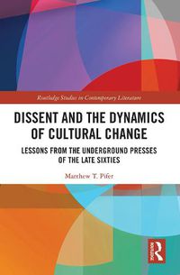 Cover image for Dissent and the Dynamics of Cultural Change: Lessons from the Underground Presses of the Late Sixties