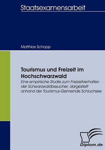 Cover image for Tourismus und Freizeit im Hochschwarzwald: Eine empirische Studie zum Freizeitverhalten der Schwarzwaldbesucher, dargestellt anhand der Tourismus-Gemeinde Schluchsee