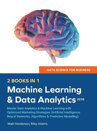 Cover image for Data Science for Business 2019 (2 BOOKS IN 1): Master Data Analytics & Machine Learning with Optimized Marketing Strategies (Artificial Intelligence, Neural Networks, Algorithms & Predictive Modelling