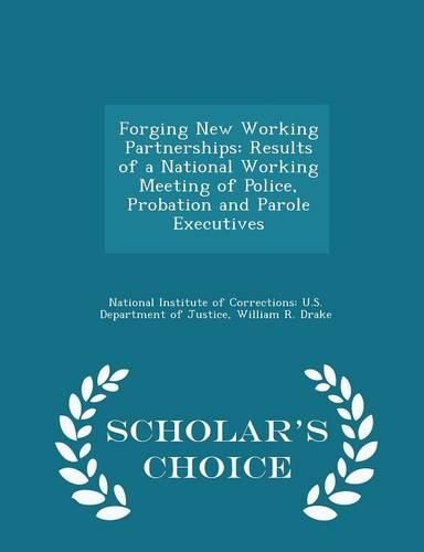 Cover image for Forging New Working Partnerships: Results of a National Working Meeting of Police, Probation and Parole Executives - Scholar's Choice Edition