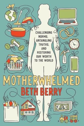 Cover image for Motherwhelmed: Challenging Norms, Untangling Truths, and Restoring Our Worth to the World