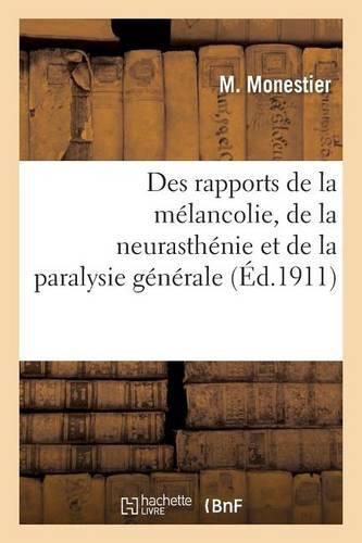 Des Rapports de la Melancolie, de la Neurasthenie Et de la Paralysie Generale: Etude Pathogenique Et Etiologique