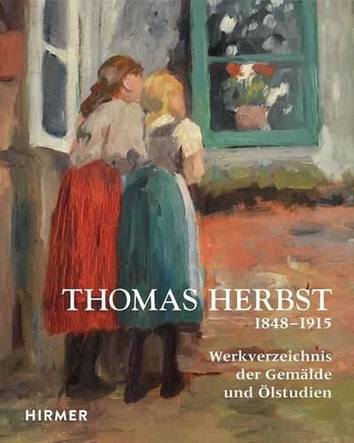 Thomas Herbst: Werkverzeichnis Der Gemalde, OElstudien Und Aquarelle (1848-1915)