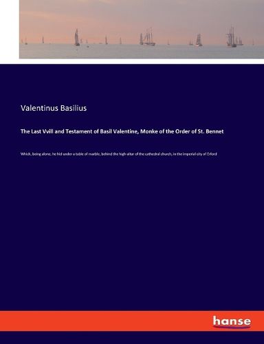 Cover image for The Last Vvill and Testament of Basil Valentine, Monke of the Order of St. Bennet