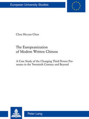 Cover image for The Europeanization of Modern Written Chinese: The Case Study of the Changing Third Person Pronouns in the Twentieth Century and Beyond