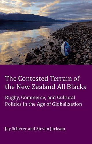 Cover image for The Contested Terrain of the New Zealand All Blacks: Rugby, Commerce, and Cultural Politics in the Age of Globalization